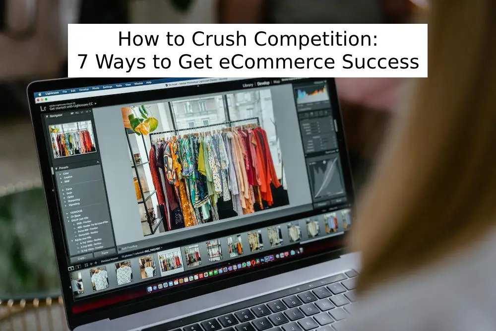 How to Crush Competition: 7 Ways to Make Your eCommerce Store Shine