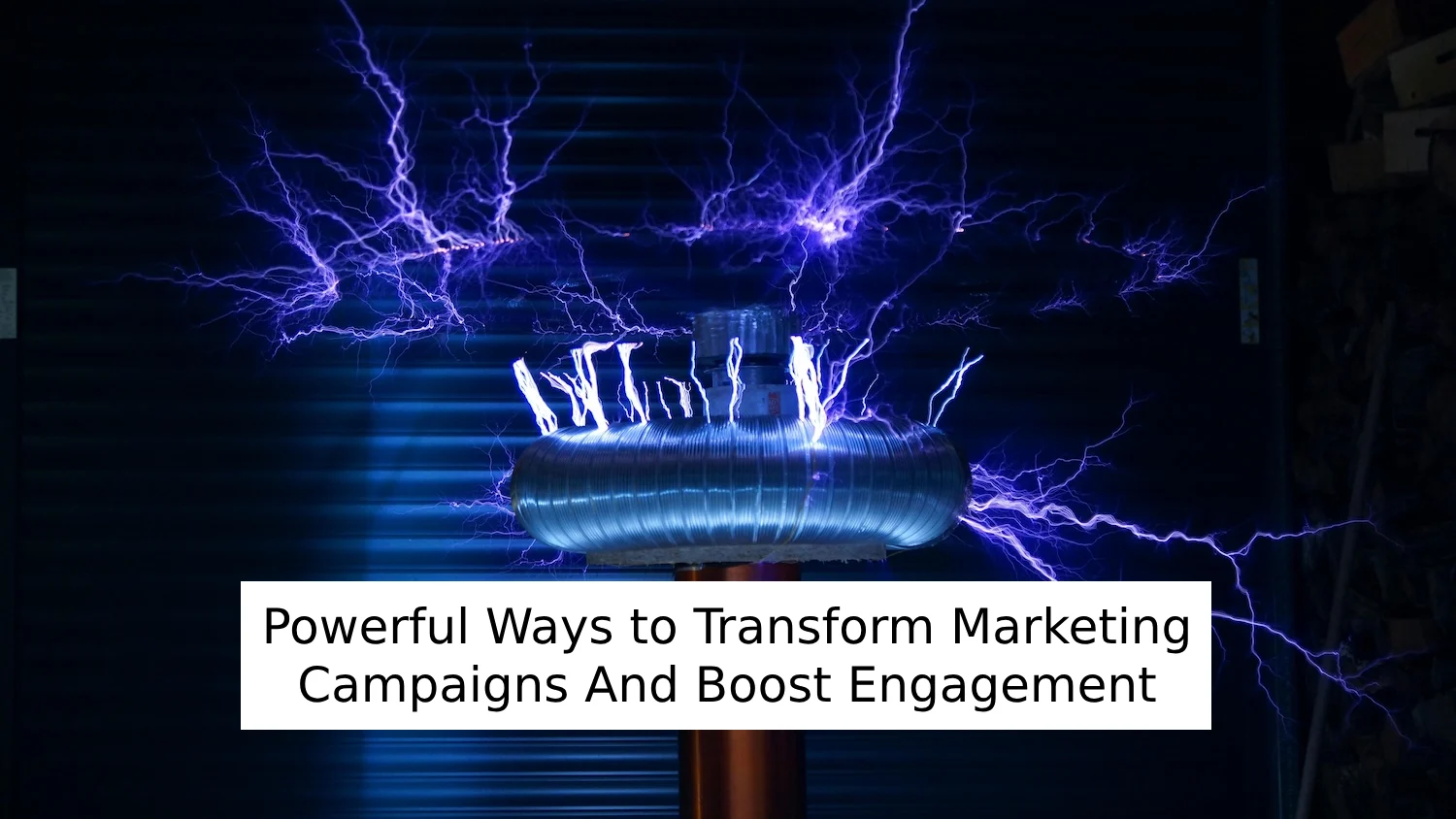 Powerful Ways to Transform Marketing Campaigns And Boost Engagement