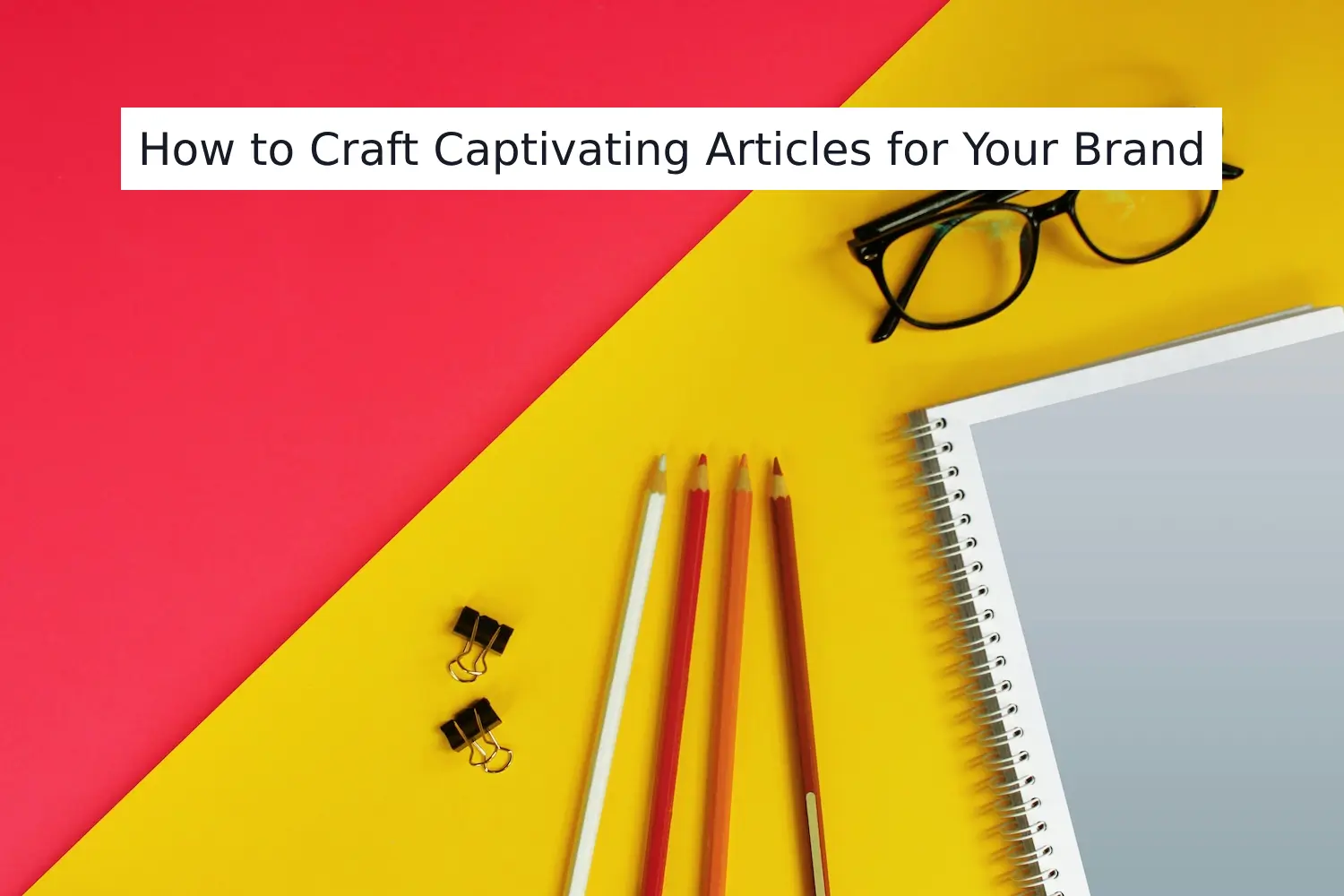 10 Tips on How to Craft Captivating Articles for Your Brand